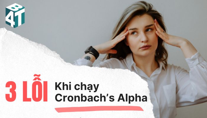 3 lỗi hay mắc khi chạy Cronbach’s Alpha