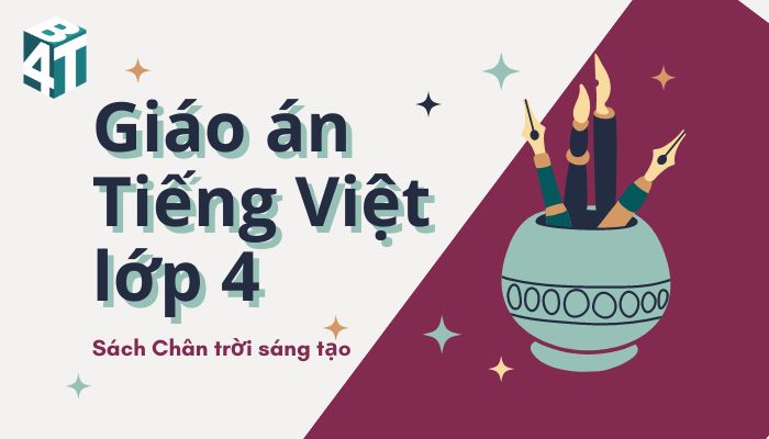 Giáo án Tiếng Việt lớp 4 sách Chân Trời Sáng Tạo