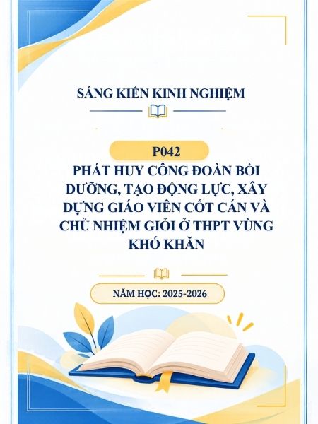 Phát huy Công đoàn bồi dưỡng, tạo động lực, xây dựng giáo viên cốt cán và chủ nhiệm giỏi ở THPT vùng khó khăn