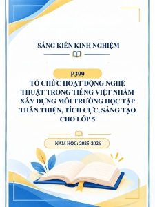 Tổ chức hoạt động nghệ thuật trong Tiếng Việt nhằm xây dựng môi trường học tập thân thiện, tích cực, sáng tạo cho lớp 5