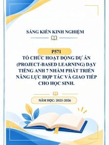 Tổ chức hoạt động dự án (Project-based learning) dạy tiếng Anh 7 nhằm phát triển năng lực hợp tác và giao tiếp cho học sinh.