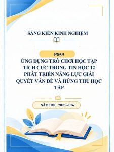 Ứng dụng trò chơi học tập tích cực trong Tin học 12 phát triển năng lực giải quyết vấn đề và hứng thú học tập