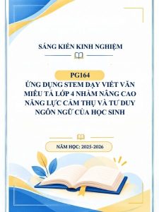 Ứng dụng STEM dạy viết văn miêu tả lớp 4 nhằm nâng cao năng lực cảm thụ và tư duy ngôn ngữ của học sinh
