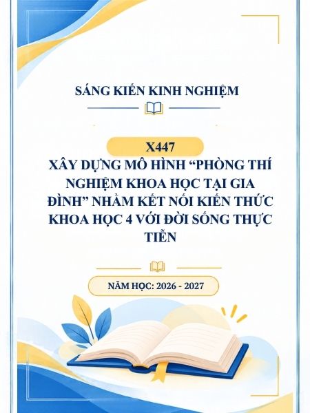 Xây dựng mô hình “Phòng thí nghiệm khoa học tại gia đình” nhằm kết nối kiến thức Khoa học 4 với đời sống thực tiễn
